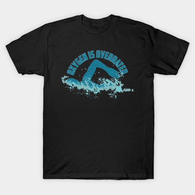 Oxygen Is Overrated - Funny Swimming T-Shirt by fabecco